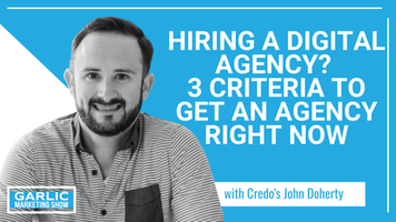Hiring a Digital Agency? 3 Criteria to Get an Agency Right Now with Credo’s John Doherty