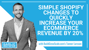 Simple Shopify Changes to Quickly Increase Your E-commerce Revenue by 20% with Tanner Larsson