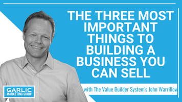 The Three Most Important Things to Building a Business You Can Sell with John Warrillow