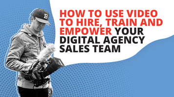 How to Use Video to Hire, Train and Empower Your Digital Agency Sales Team
